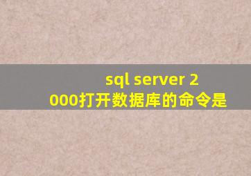 sql server 2000打开数据库的命令是